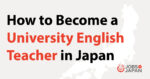 How to Become a University English Teacher in Japan