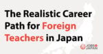 The Realistic Career Path for Foreign Teachers in Japan